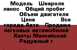  › Модель ­ Шеароле ланос › Общий пробег ­ 79 000 › Объем двигателя ­ 1 500 › Цена ­ 111 000 - Все города Авто » Продажа легковых автомобилей   . Ханты-Мансийский,Радужный г.